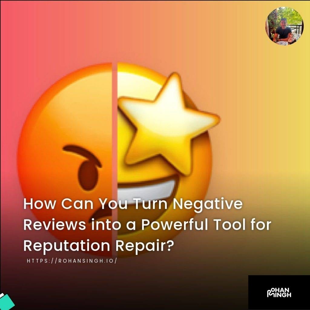 How Can You Turn Negative Reviews into a Powerful Tool for Reputation Repair?