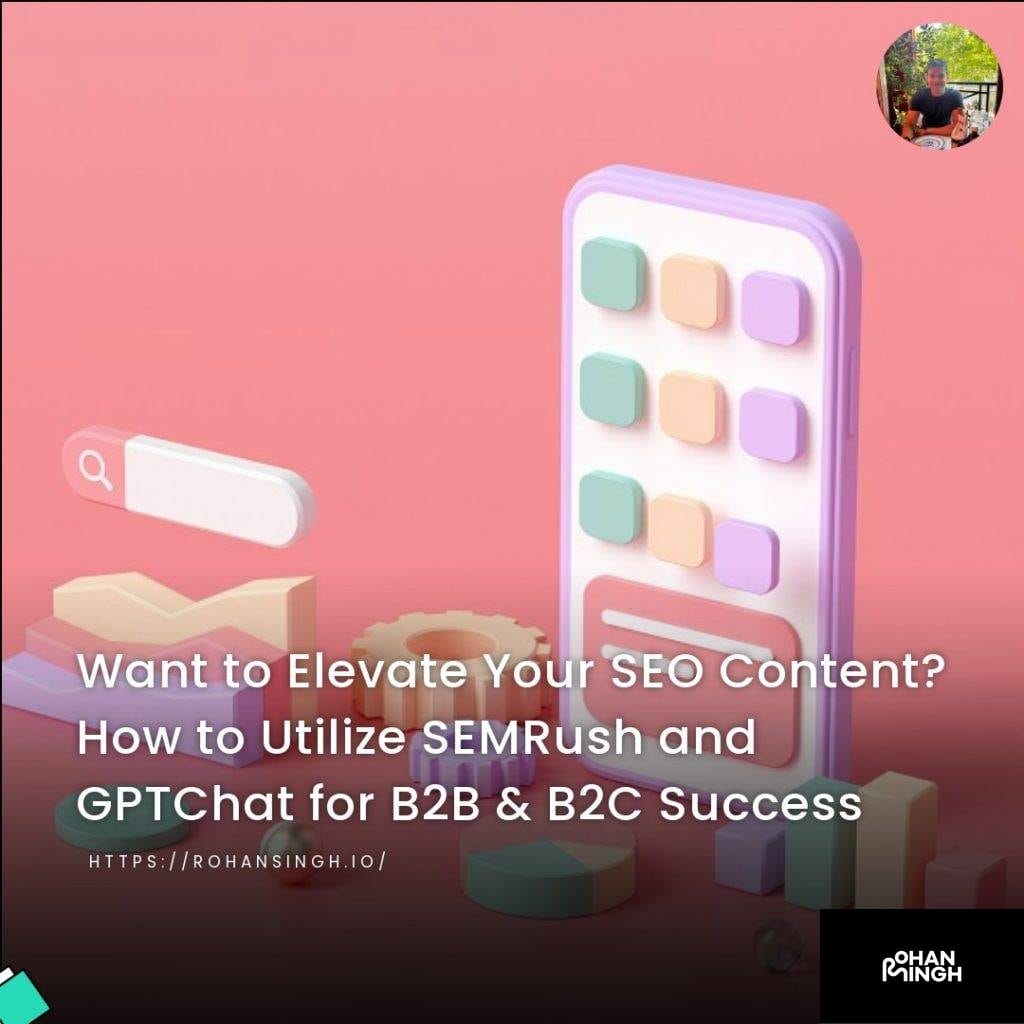 Want to Elevate Your SEO Content? How to Utilize SEMRush and GPTChat for B2B & B2C Success